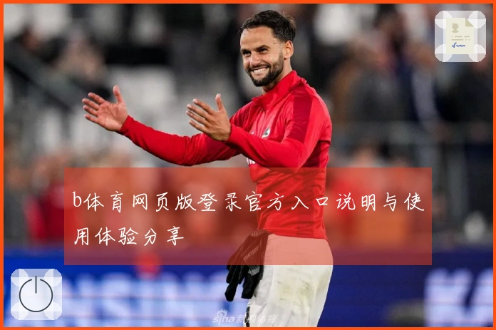 b体育网页版登录官方入口说明与使用体验分享