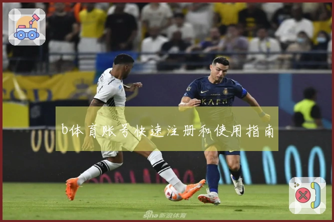 b体育账号快速注册和使用指南