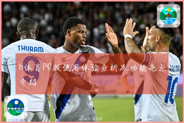 b体育PC版使用体验分析及功能亮点介绍